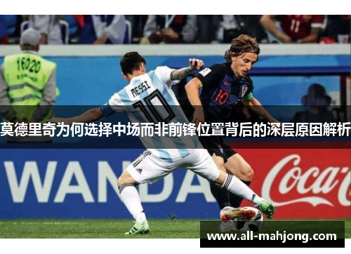 莫德里奇为何选择中场而非前锋位置背后的深层原因解析