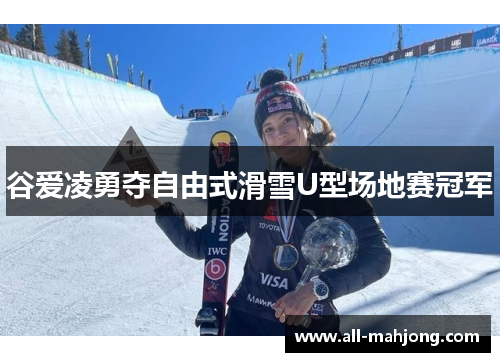 谷爱凌勇夺自由式滑雪U型场地赛冠军