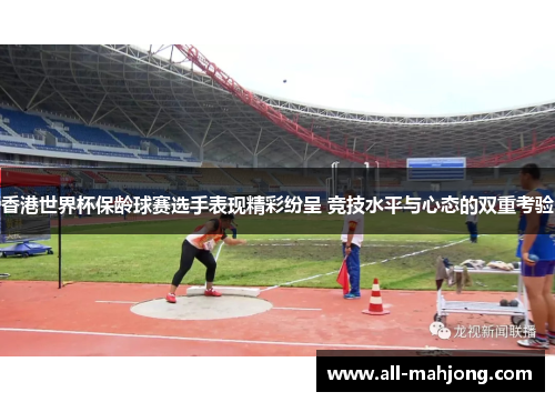 香港世界杯保龄球赛选手表现精彩纷呈 竞技水平与心态的双重考验 香港世界杯保龄球赛选手表现精彩纷呈 竞技水平与心态的双重考验